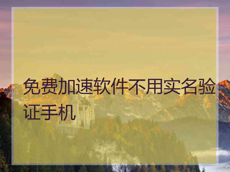 免费加速软件不用实名验证手机