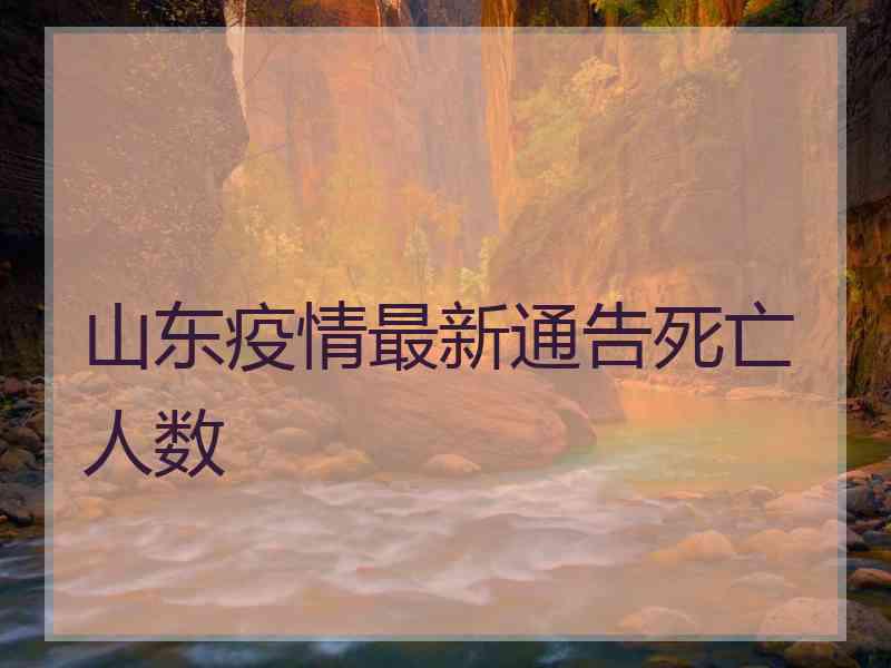 山东疫情最新通告死亡人数
