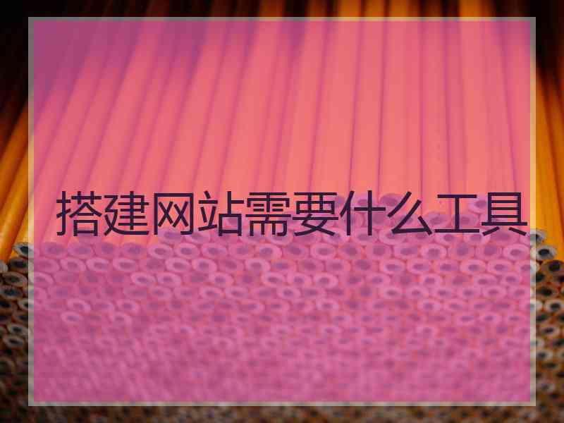 搭建网站需要什么工具