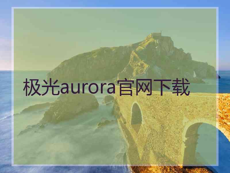 极光aurora官网下载