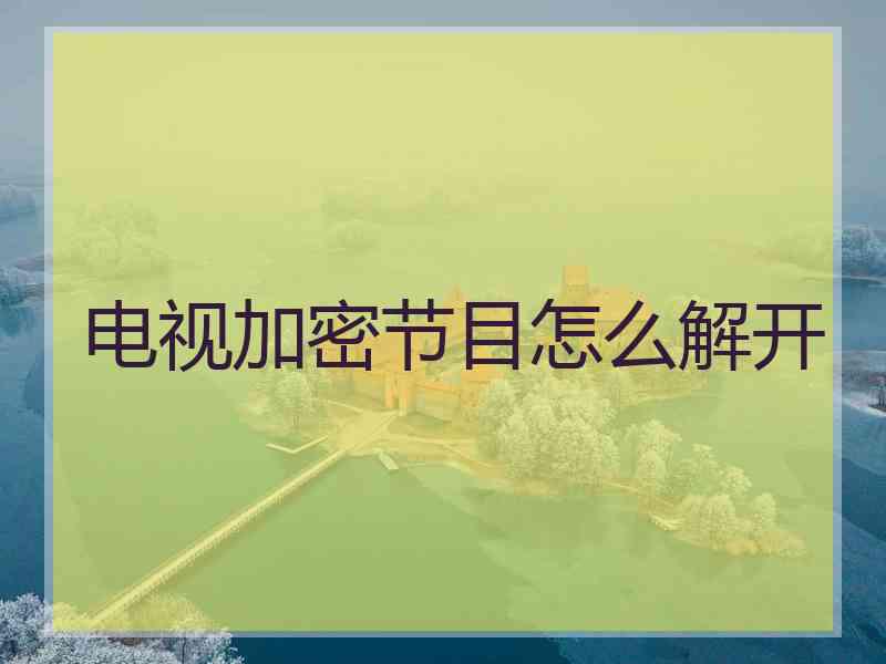 电视加密节目怎么解开