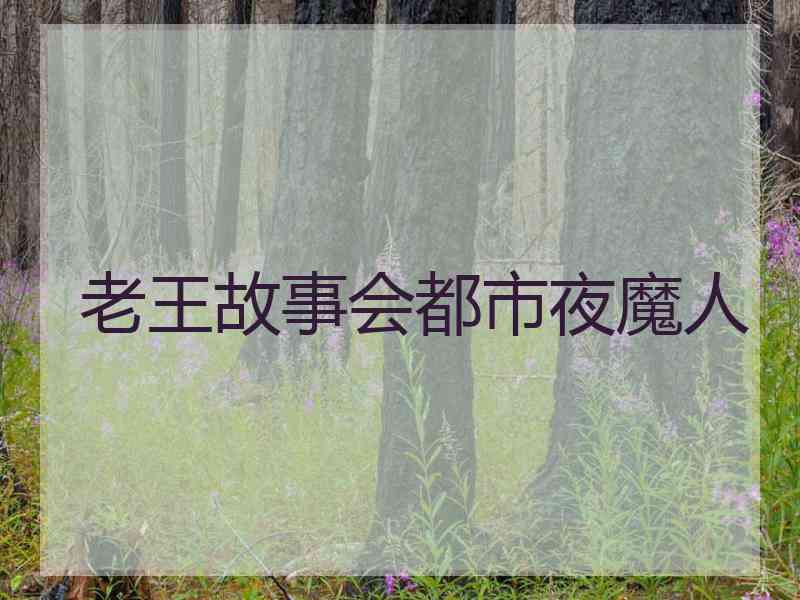 老王故事会都市夜魔人