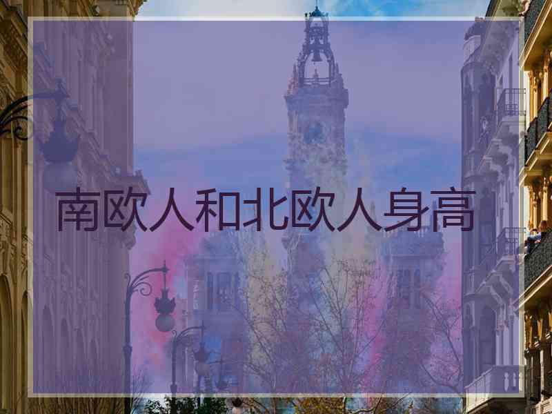 南欧人和北欧人身高