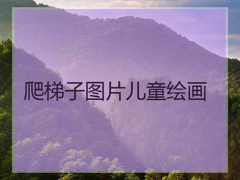 爬梯子图片儿童绘画