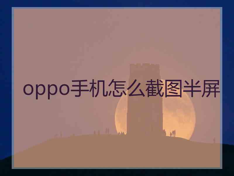 oppo手机怎么截图半屏