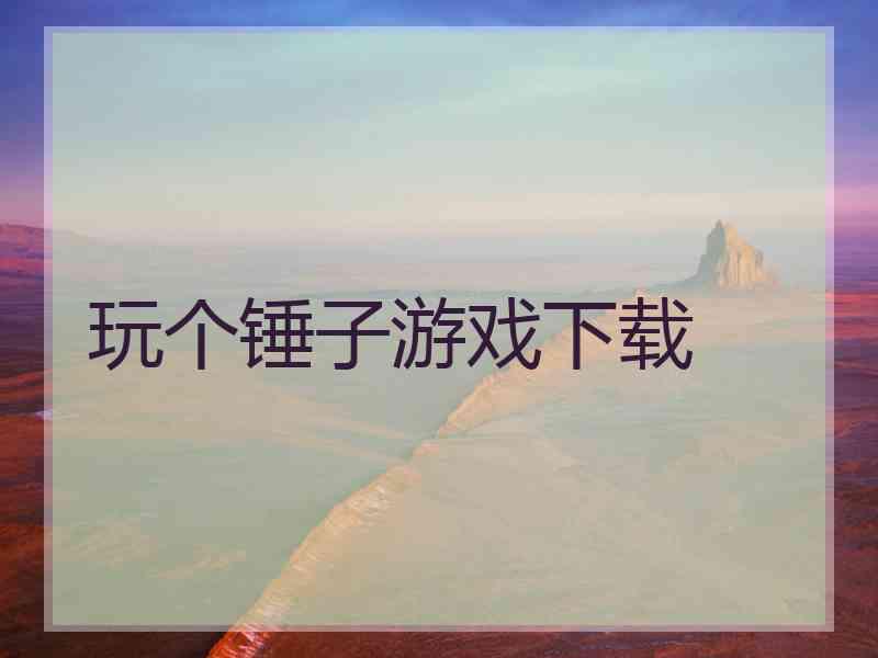 玩个锤子游戏下载
