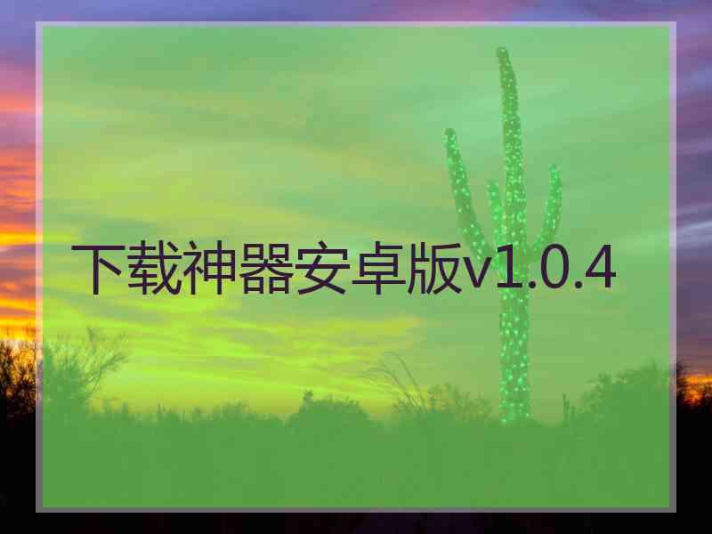 下载神器安卓版v1.0.4